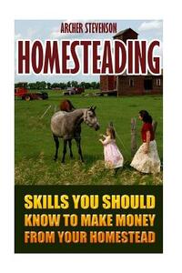 Homesteading: Skills You Should Know To Make Money From Your Homestead