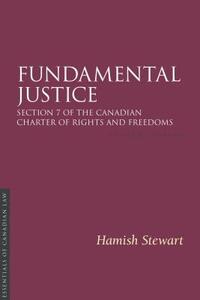Fundamental Justice 2/E: Section 7 of the Canadian Charter of Rights and Freedoms