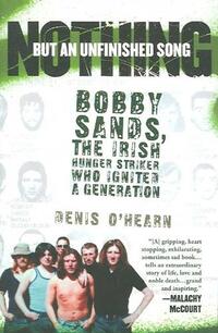 Nothing But an Unfinished Song: Bobby Sands, the Irish Hunger Striker Who Ignited a Generation