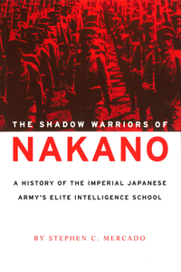 The Shadow Warriors of Nakano: A History of the Imperial Japanese Army's Elite Intelligence School