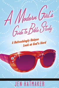 A Modern Girl's Guide to Bible Study: A Refreshingly Unique Look at God's Word