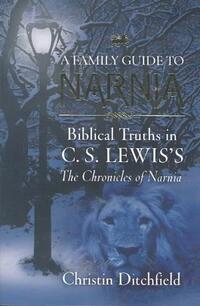 A Family Guide to Narnia: Biblical Truths in C.S. Lewis's the Chronicles of Narnia