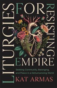 Armas, K: Liturgies for Resisting Empire