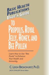 User'S Guide to Propolis, Royal Jelly, Honey and Bee Pollen