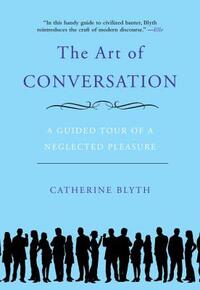 The Art of Conversation: A Guided Tour of a Neglected Pleasure