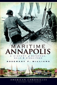 Maritime Annapolis: A History of Watermen, Sails & Midshipmen