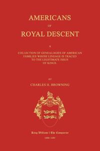 Americans of Royal Descent. a Collection of Genealogies of American Families Whose Lineage Is Traced to the Legitmate Issue of Kings. Second Edition