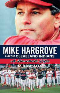 Mike Hargrove and the Cleveland Indians: A Baseball Life