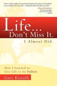 Life... Don't Miss It. I Almost Did.: How I Learned to Live Life to the Fullest