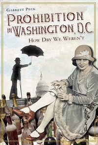 Prohibition in Washington, D.C.:: How Dry We Weren't