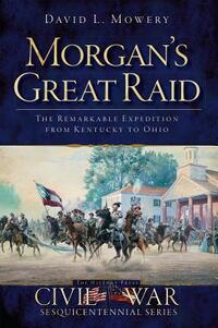 Morgan's Great Raid: The Remarkable Expedition from Kentucky to Ohio