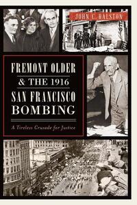 Fremont Older and the 1916 San Francisco Bombing: A Tireless Crusade for Justice