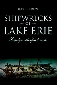 Shipwrecks of Lake Erie: Tragedy in the Quadrangle