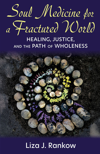 Soul Medicine for a Fractured World: Healing, Justice, and the Path of Wholeness
