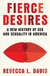 Fierce Desires: A New History of Sex and Sexuality in America