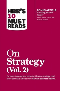 HBR's 10 Must Reads on Strategy, Vol. 2 (with bonus article "Creating Shared Value" By Michael E. Porter and Mark R. Kramer)