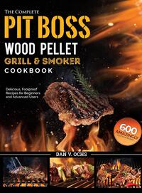 The Complete Pit Boss Wood Pellet Grill & Smoker Cookbook