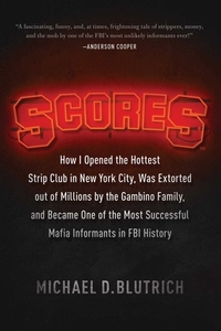 Scores: How I Opened the Hottest Strip Club in New York City, Was Extorted Out of Millions by the Gambino Family, and Became One of the Most Successfu