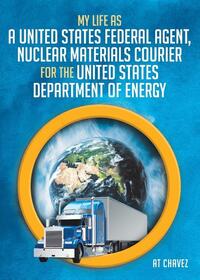 My Life as a United States Federal Agent, Nuclear Materials Courier for the United States Department of Energy