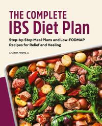 The Complete Ibs Diet Plan: Step-By-Step Meal Plans and Low-Fodmap Recipes for Relief and Healing