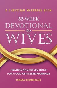 A Christian Marriage Book - 52-Week Devotional for Wives: Prayers and Reflections for a God-Centered Marriage