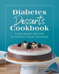 Diabetes Desserts Cookbook: Carb-Smart Recipes to Satisfy Your Cravings