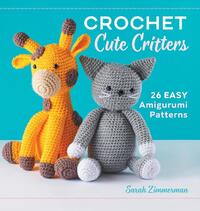 Crochet Cute Critters: 26 Easy Amigurumi Patterns