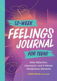 52-Week Feelings Journal for Teens: Daily Reflection, Expression, and 5-Minute Mindfulness Moments
