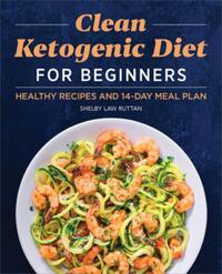 Clean Ketogenic Diet for Beginners: Healthy Recipes and 14-Day Meal Plan