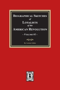 Biographical Sketches of Loyalists of the American Revolution, Volume #1