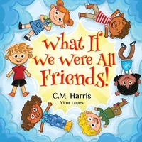 What If We Were All Friends!: A Children's Rhyming Book About Friendship and Inclusion