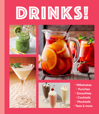 Drinks!: Milkshakes - Punches - Smoothies - Cocktails - Mocktails - Teas & More
