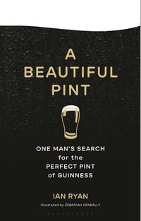 A Beautiful Pint: One Man's Search for the Perfect Pint of Guinness
