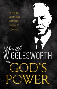 Smith Wigglesworth on God's Power (Reissue)
