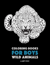 Coloring Books For Boys: Wild Animals: Advanced Coloring Pages for Teenagers, Tweens, Older Kids & Boys, Zendoodle Animal Designs, Lions, Tigers, Wolv