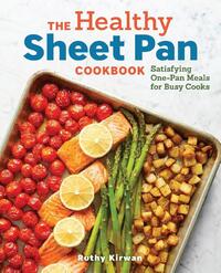 The Healthy Sheet Pan Cookbook: Satisfying One-Pan Meals for Busy Cooks