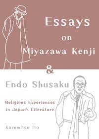 Essays on Miyazawa Kenji and Endo Shusaku: Religious Experiences in Japanâ(tm)S Literature