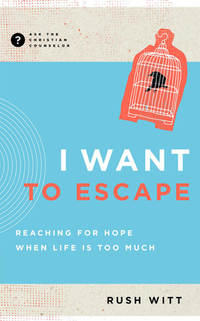 I Want to Escape: Reaching for Hope When Life Is Too Much