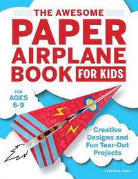 The Awesome Paper Airplane Book for Kids: Creative Designs and Fun Tear-Out Projects