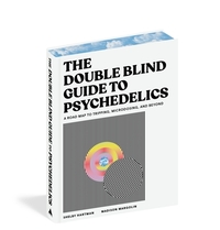 The Doubleblind Guide to Psychedelics: A Road Map to Tripping, Microdosing, and Beyond