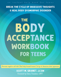 The Body Acceptance Workbook for Teens: Break the Cycle of Obsessive Thoughts and Heal Body Dysmorphic Disorder