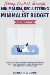 Taking Control Through Minimalism, Decluttering and a Minimalist Budget 2-in-1 Book