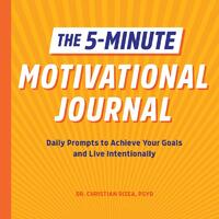 The 5-Minute Motivational Journal: Daily Prompts to Achieve Your Goals and Live Intentionally