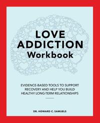 Love Addiction Workbook: Evidence-Based Tools to Support Recovery and Help You Build Healthy Long-Term Relationships
