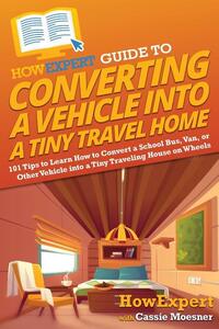 HowExpert Guide to Converting a Vehicle into a Tiny Travel Home
