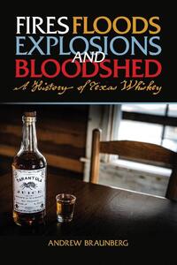 Fires, Floods, Explosions, and Bloodshed A History of Texas Whiskey
