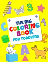 The Big Coloring Books For Toddlers: Fun With numbers, Letters, Shapes, Colors, And Animals: Big Activity Workbook for Toddlers & Kids
