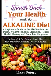 Snatch Back Your Health with the ALKALINE Diet: A Beginner's Guide to the Alkaline Diet for Detox, Weight Loss, Body Cleansing, Fitness, Health Master