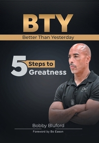 BTY Better Than Yesterday: 5 Steps to Greatness