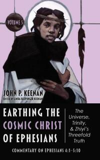 Earthing the Cosmic Christ of Ephesians-The Universe, Trinity, and Zhiyi's Threefold Truth, Volume 5